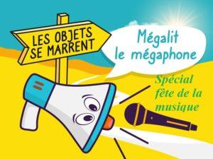 podcast les objets se marrent, Megalit le mégaphone fait la fête de la musique